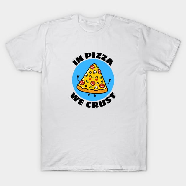In Pizza We Crust | Cute Pizza Pun T-Shirt by Allthingspunny